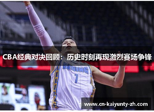 CBA经典对决回顾：历史时刻再现激烈赛场争锋