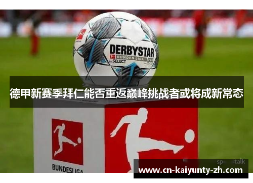 德甲新赛季拜仁能否重返巅峰挑战者或将成新常态