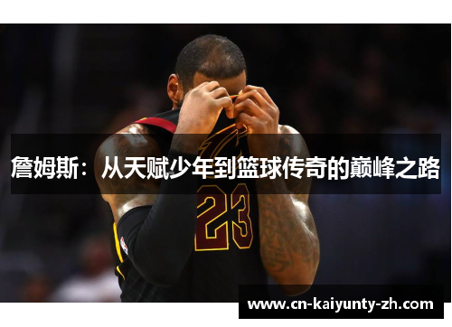 詹姆斯：从天赋少年到篮球传奇的巅峰之路