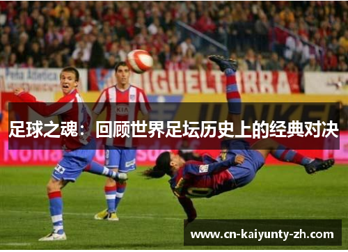 足球之魂：回顾世界足坛历史上的经典对决