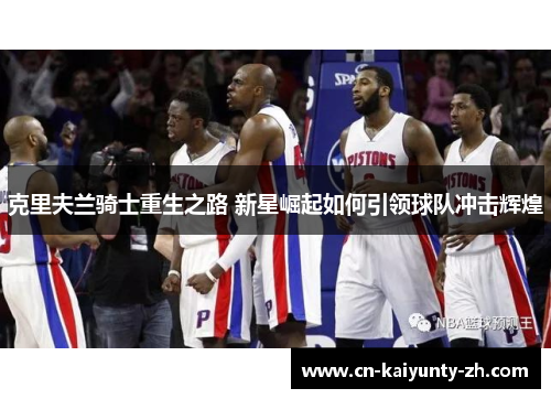 克里夫兰骑士重生之路 新星崛起如何引领球队冲击辉煌