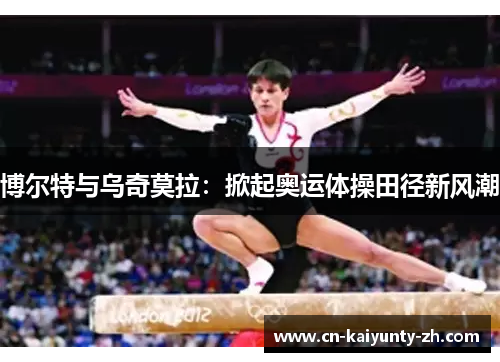 博尔特与乌奇莫拉：掀起奥运体操田径新风潮
