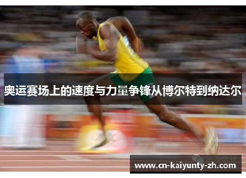 奥运赛场上的速度与力量争锋从博尔特到纳达尔