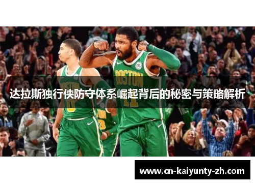 达拉斯独行侠防守体系崛起背后的秘密与策略解析