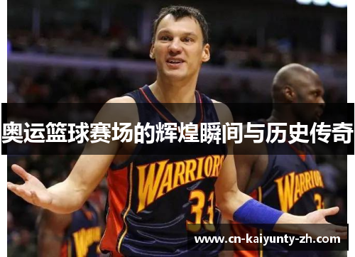 奥运篮球赛场的辉煌瞬间与历史传奇