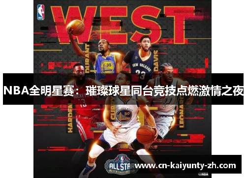 NBA全明星赛：璀璨球星同台竞技点燃激情之夜