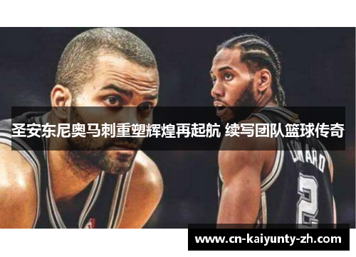圣安东尼奥马刺重塑辉煌再起航 续写团队篮球传奇