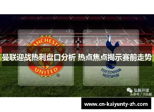 曼联迎战热刺盘口分析 热点焦点揭示赛前走势