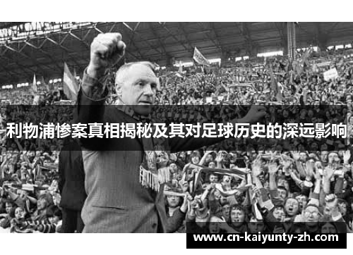 利物浦惨案真相揭秘及其对足球历史的深远影响