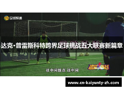 达克·普雷斯科特跨界足球挑战五大联赛新篇章