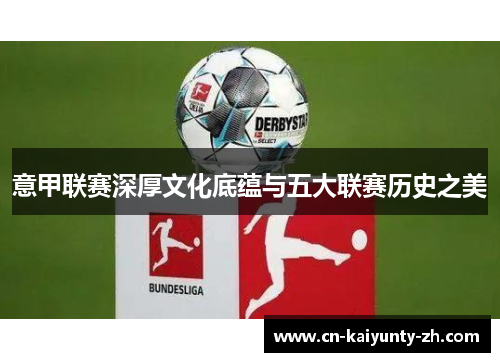 意甲联赛深厚文化底蕴与五大联赛历史之美