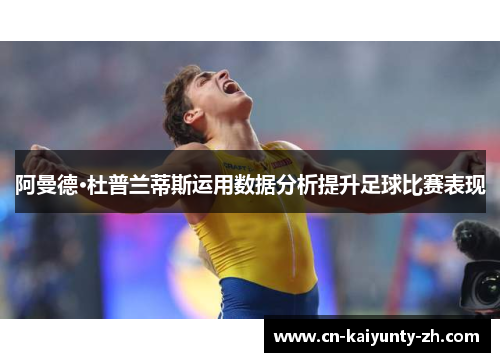 阿曼德·杜普兰蒂斯运用数据分析提升足球比赛表现