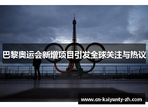 巴黎奥运会新增项目引发全球关注与热议