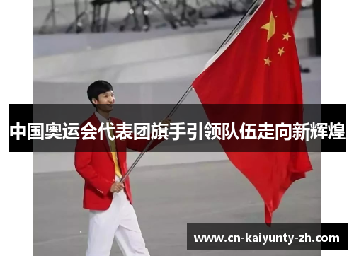 中国奥运会代表团旗手引领队伍走向新辉煌
